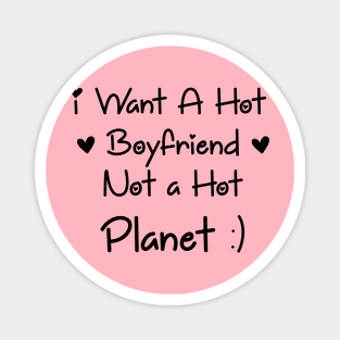 I Want a Hot Boyfriend Not a Hot Planet in 2021 Magnet